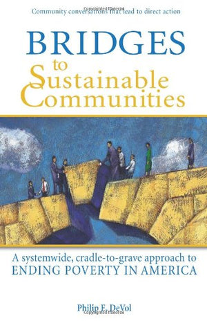 Bridges to Sustainable Communities: A Systemwide, CradletoGrave Approach to Ending Poverty in America,Used