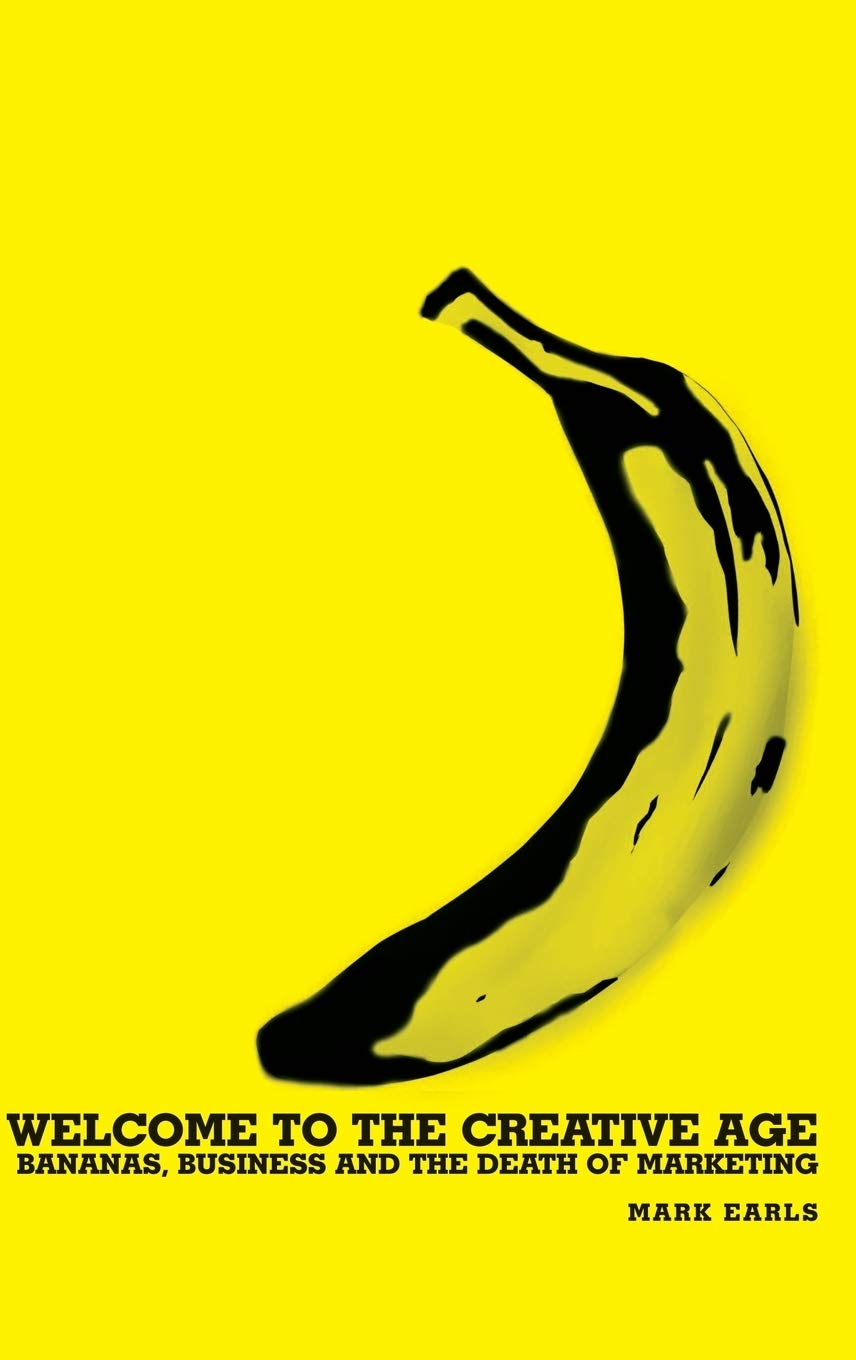 Welcome To The Creative Age: Bananas, Business And The Death Of Marketing,Used