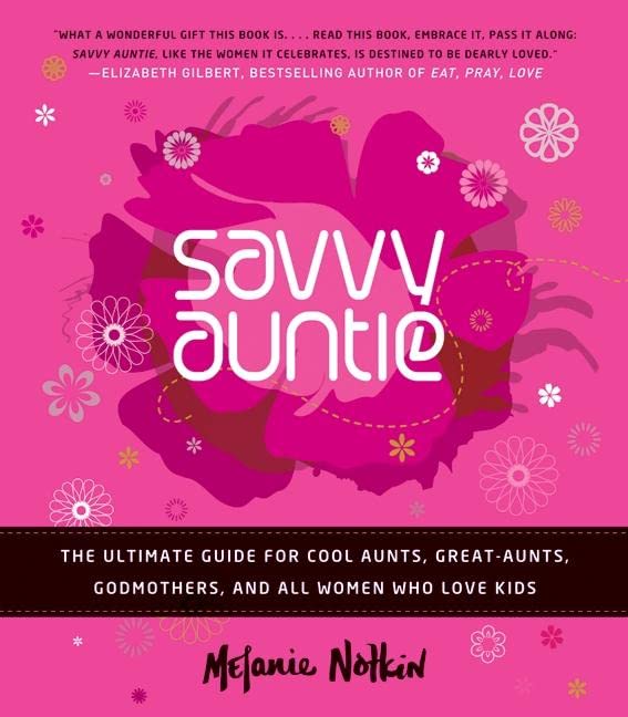 Savvy Auntie: The Ultimate Guide for Cool Aunts, GreatAunts, Godmothers, and All Women Who Love Kids,Used