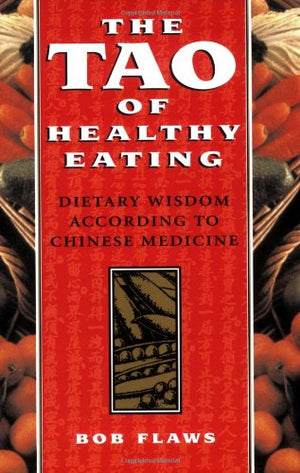 The Tao Of Healthy Eating: Dietary Wisdom According To Traditional Chinese Medicine