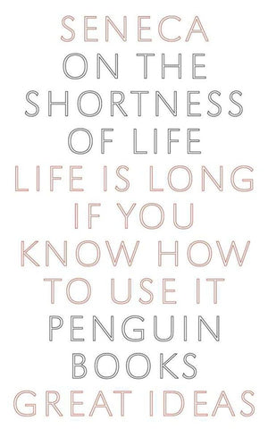On The Shortness Of Life: Life Is Long If You Know How To Use It (Penguin Great Ideas)