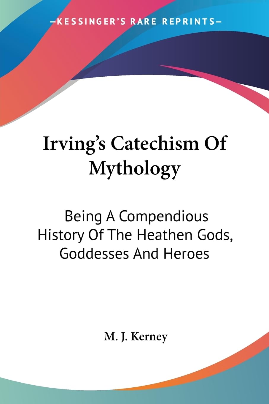 Irving's Catechism Of Mythology: Being A Compendious History Of The Heathen Gods, Goddesses And Heroes,Used