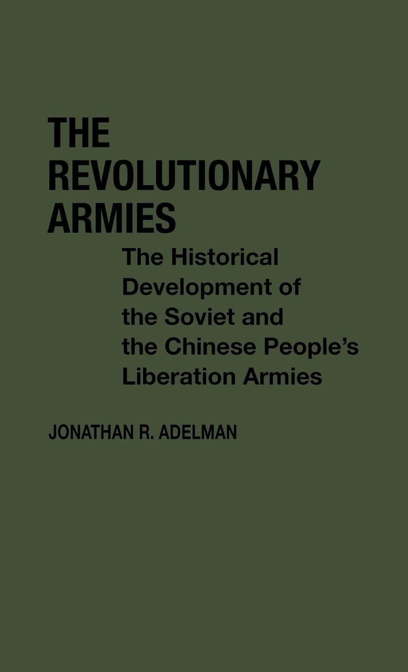 The Revolutionary Armies: The Historical Development Of The Soviet And The Chinese People'S Liberation Armies (Contributions In