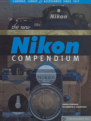 The New Nikon Compendium: Cameras, Lenses & Accessories Since 1917 (Lark Photography Book)