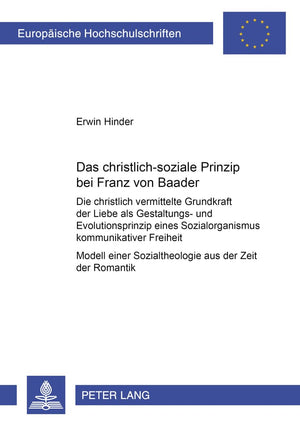 Das christlichsoziale Prinzip bei Franz von Baader: Die christlich vermittelte Grundkraft der Liebe als Gestaltungs und Evolut,Used