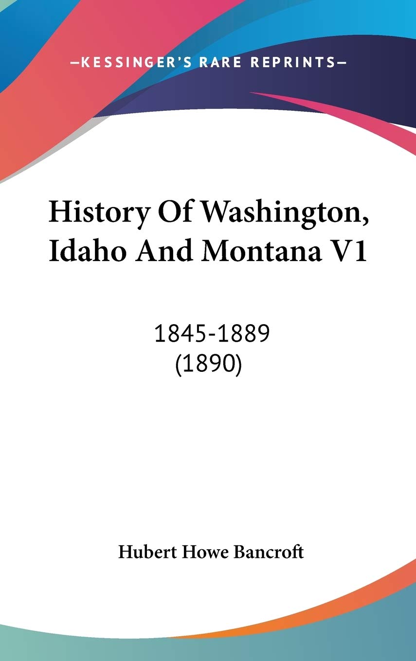 History Of Washington, Idaho And Montana V1: 18451889 (1890),Used