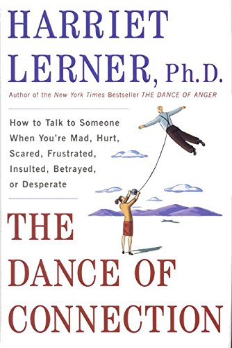 The Dance Of Connection: How To Talk To Someone When You'Re Mad, Hurt, Scared, Frustrated, Insulted, Betrayed, Or Desperate-used