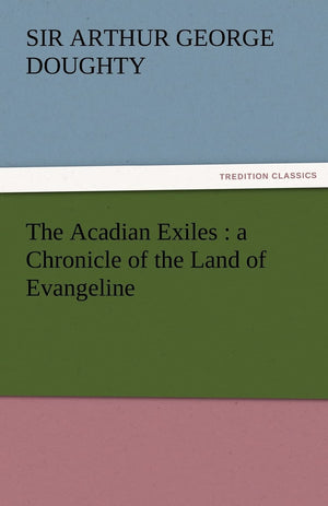 The Acadian Exiles: A Chronicle of the Land of Evangeline,Used