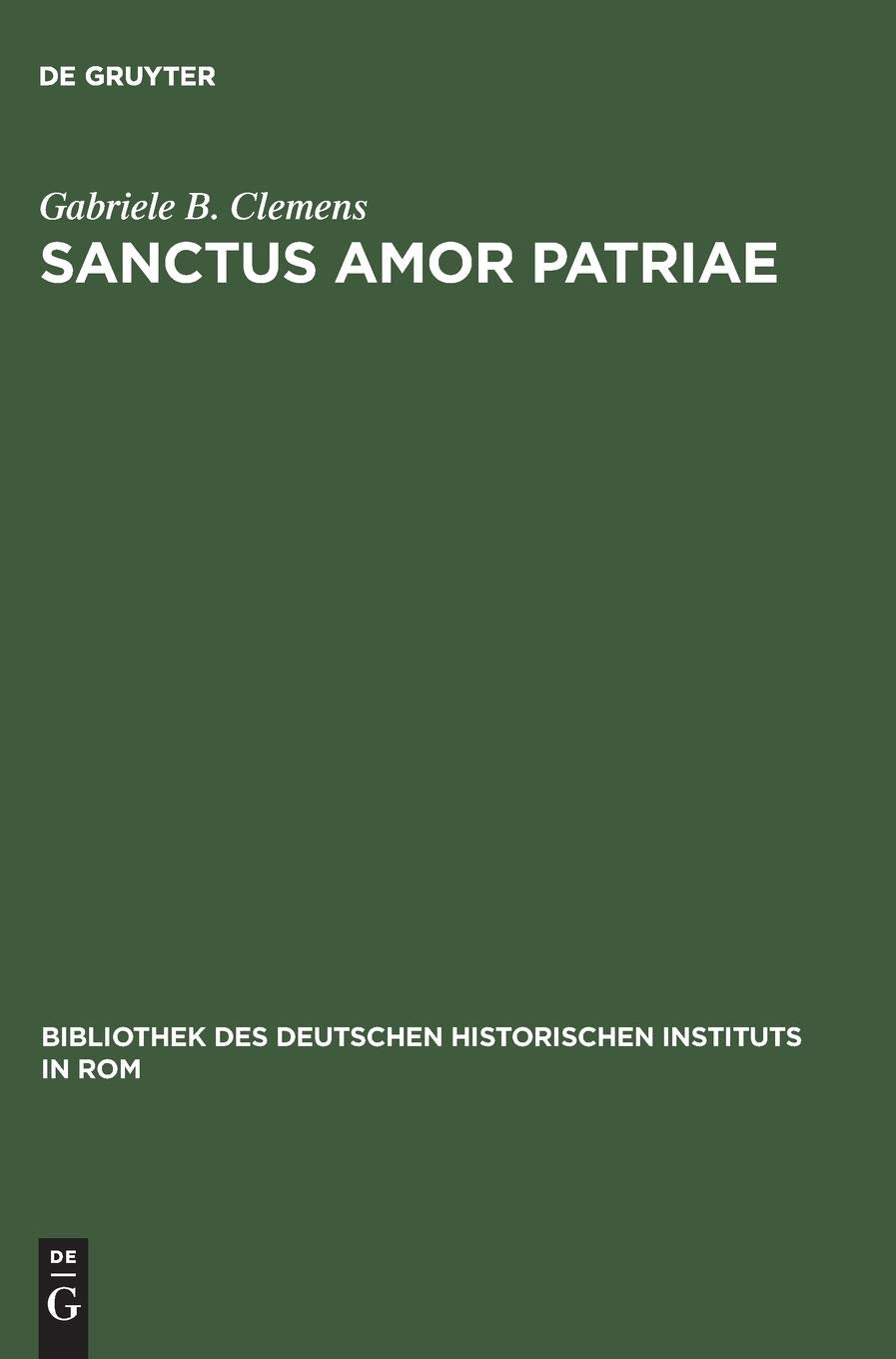 Sanctus Amor Patriae: Eine Vergleichende Studie Zu Deutschen Und Italienischen Geschichtsvereinen Im 19. Jahrhundert (Bibliothek,Used