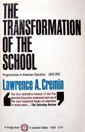 The Transformation of the School: Progressivism in American Education, 18761957,Used