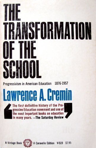 The Transformation of the School: Progressivism in American Education, 18761957,Used