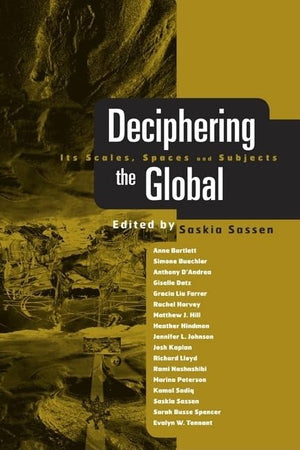 Deciphering the Global: Its Spaces, Scales and Subjects,New