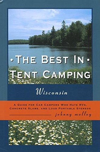 The Best in Tent Camping: Wisconsin: A Guide for Campers Who Hate RV's, Concrete Slabs, and Loud Portable Stereos,Used