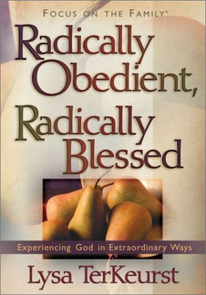 Radically Obedient, Radically Blessed: Experiencing God In Extraordinary Ways,New