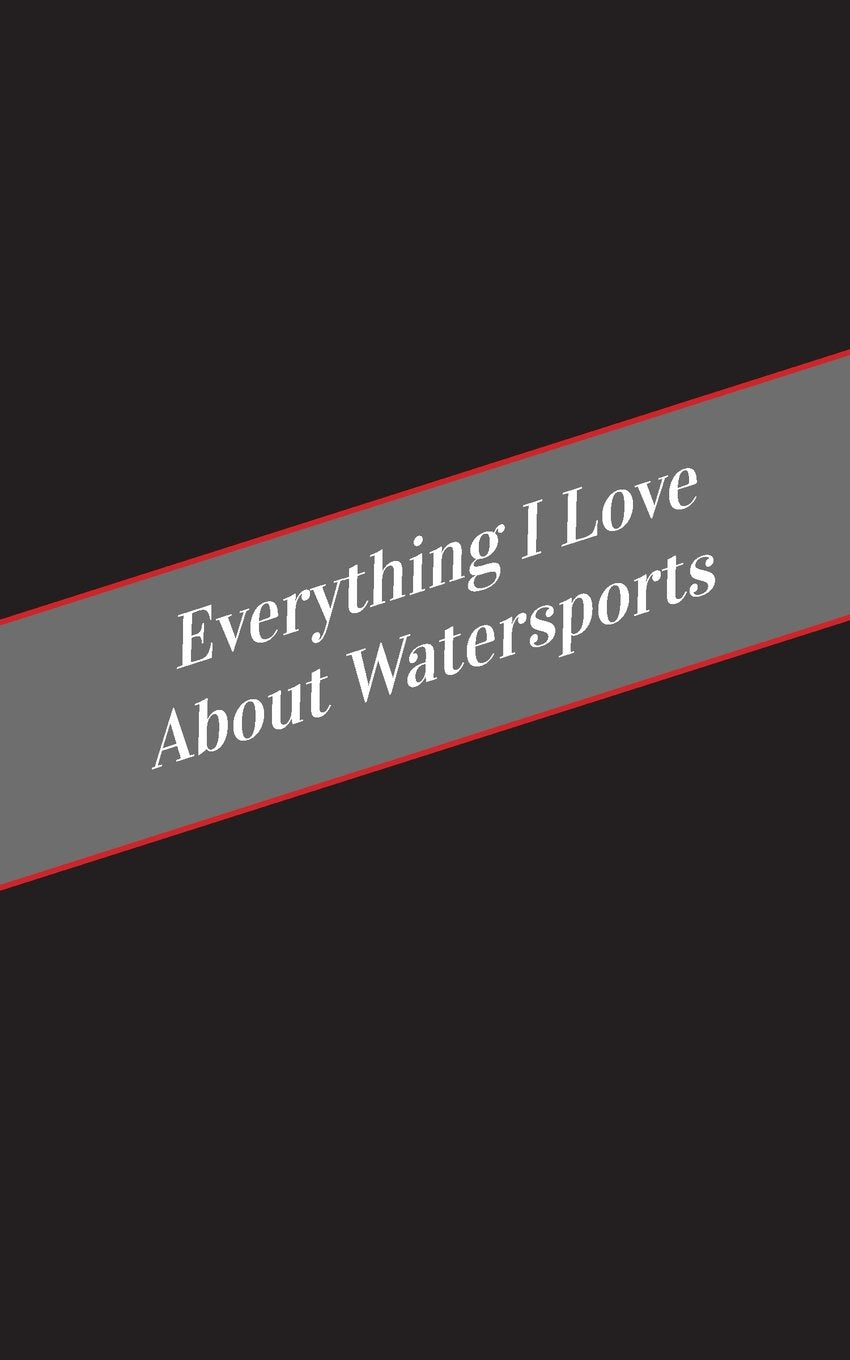 Everything I Love About Watersports: A Safe Place For Your Kinky Thoughts,New
