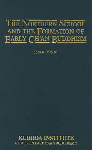 The Northern School and the Formation of Early Ch'an Buddhism (Kuroda Studies in East Asian Buddhism, 3),New