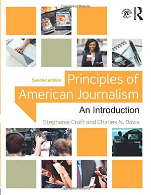 Routledge Principles of American Journalism: An Introduction - Essential Guide to Journalism Practices and Ethics