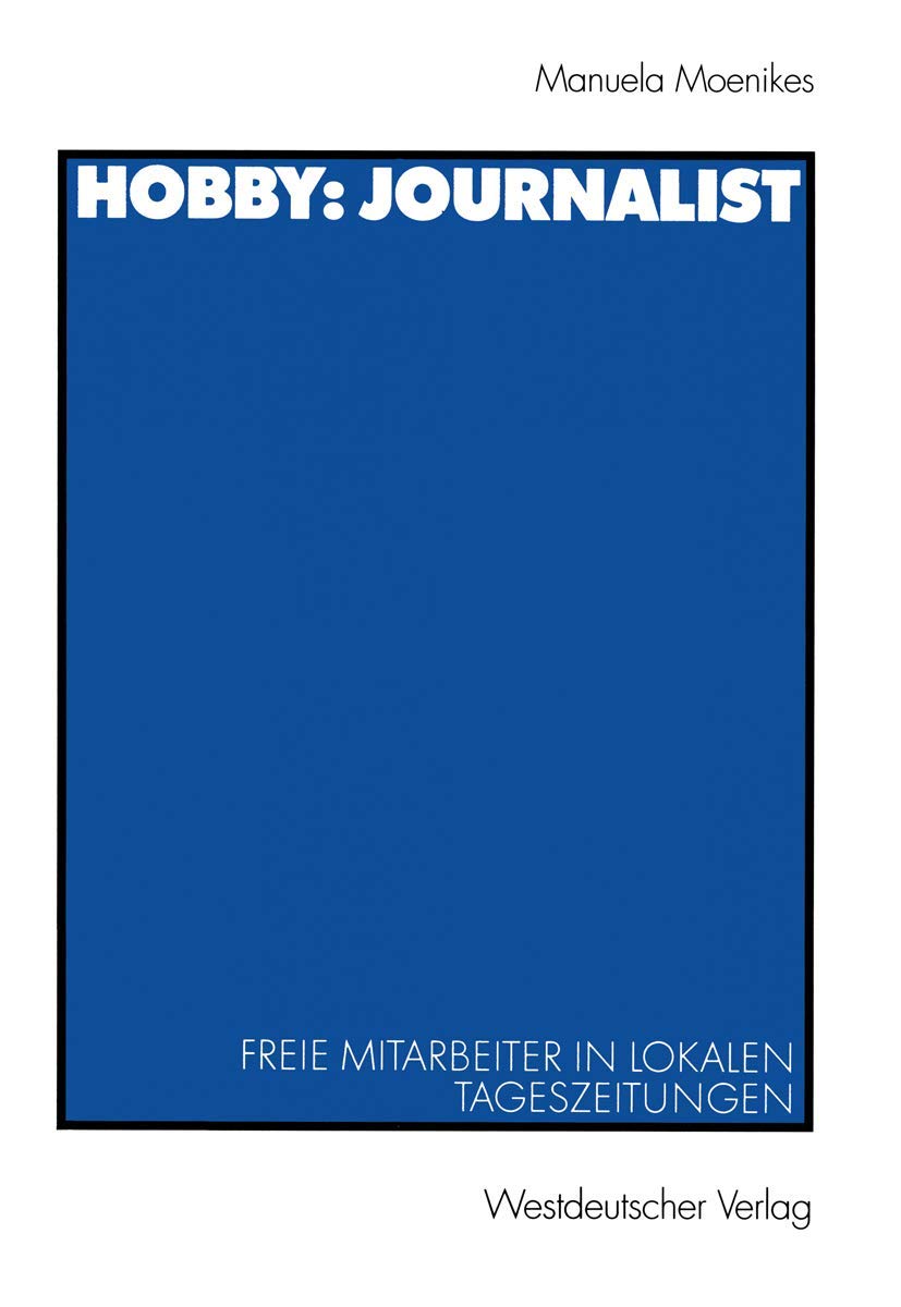 Hobby: Journalist: Freie Mitarbeiter In Lokalen Tageszeitungen (Journalistik: Forschungsimpulse Fr Die Praxis) (German Edition),Used