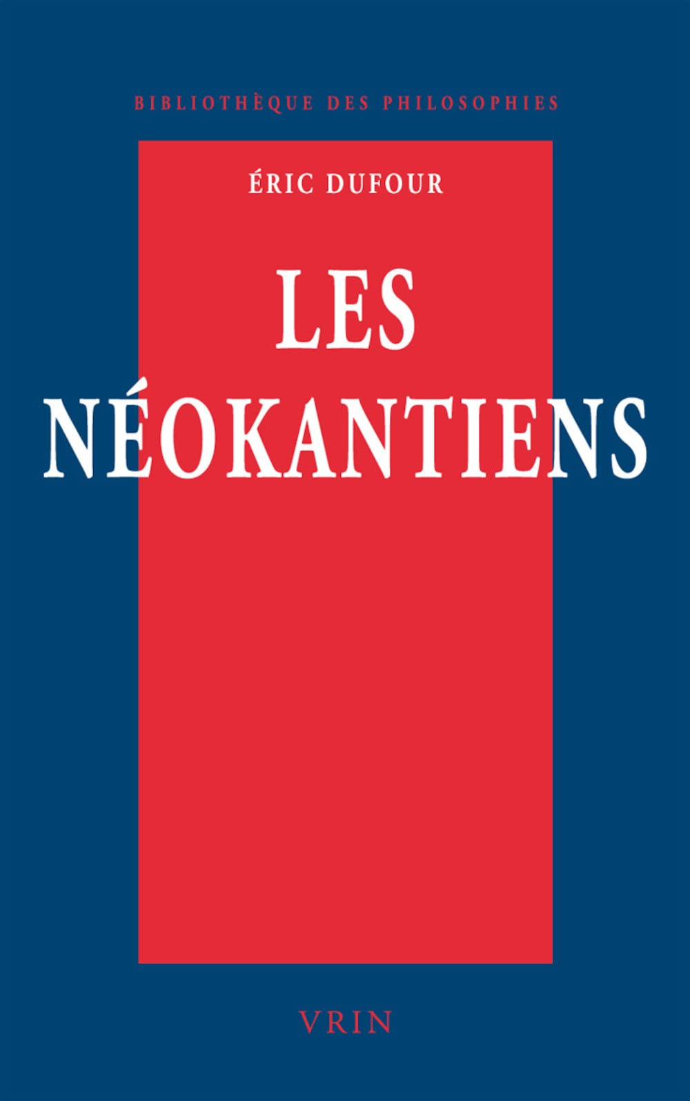 Les Neokantiens: Valeur Et Verite (Bibliotheque Des Philosophies) (French Edition)