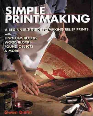 Simple Printmaking: A Beginner's Guide to Making Relief Prints with Rubber Stamps, Linoleum Blocks, Wood Blocks, Found objects,New