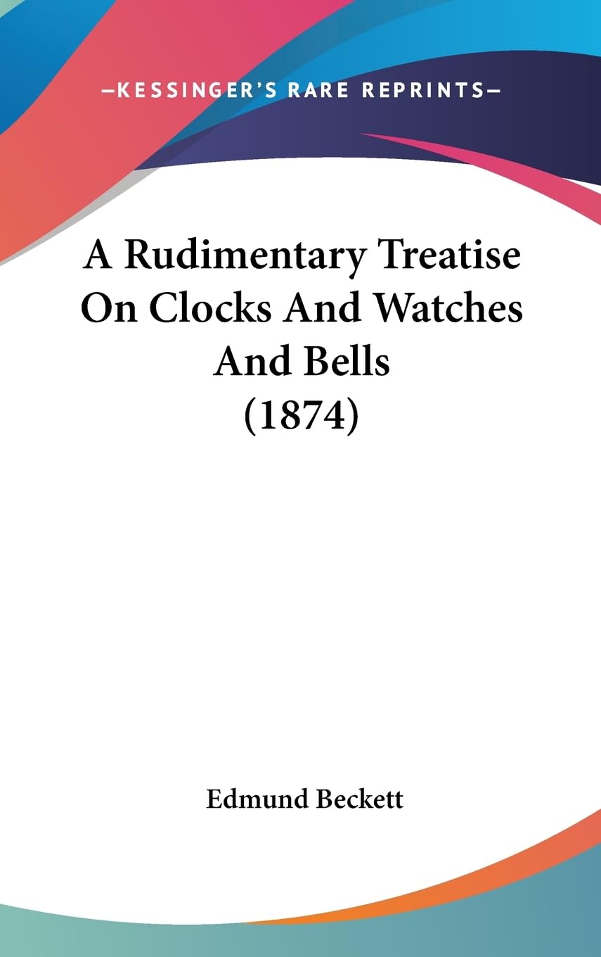 A Rudimentary Treatise On Clocks And Watches And Bells (1874),Used