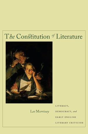 The Constitution Of Literature: Literacy, Democracy, And Early English Literary Criticism,Used