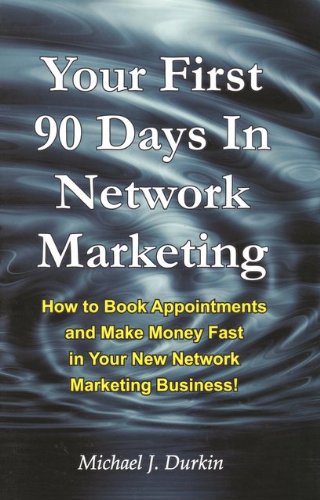 Your First 90 Days in Network Marketing: How to Book Appointments and Make Money Fast in Your New Network Marketing Business,Used