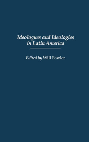 Ideologues And Ideologies In Latin America: (Contributions In Latin American Studies),New