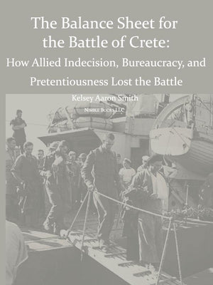 Why the Allies Lost the Battle of Crete: How Allied Indecision, Bureaucracy, and Pretentiousness Lost the Battle,Used