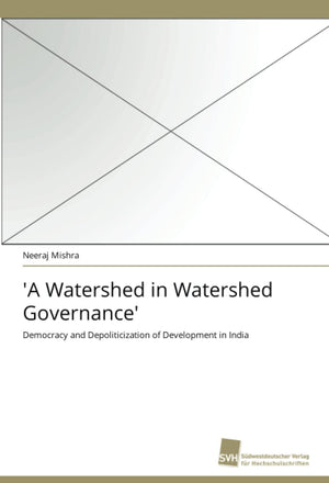 'A Watershed in Watershed Governance': Democracy and Depoliticization of Development in India,Used