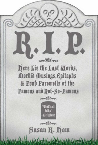 R.I.P.: Here Lie the Last Words, Epitaphs, Morbid Musings, and Fond Farewells of the Famous and NotSoFamous,Used