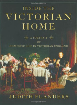 Inside The Victorian Home: A Portrait Of Domestic Life In Victorian England,New