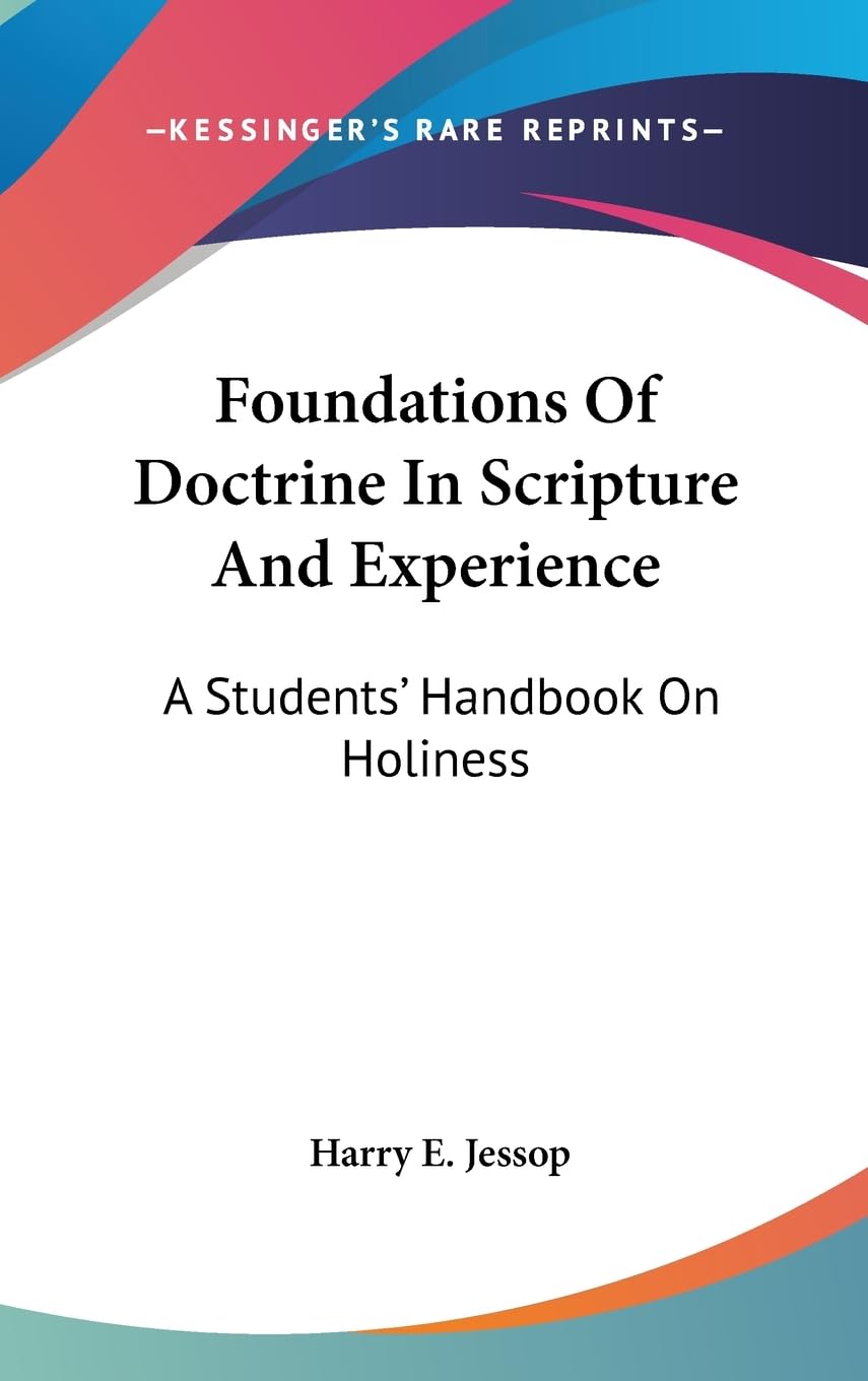 Foundations Of Doctrine In Scripture And Experience: A Students' Handbook On Holiness,New