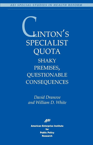 Clinton'S Specialist Quota: Shaky Premises, Questionable Consequences (Special Studies In Health Reform),Used