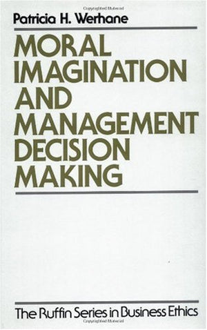 Moral Imagination and Management DecisionMaking (The ^ARuffin Series in Business Ethics),New