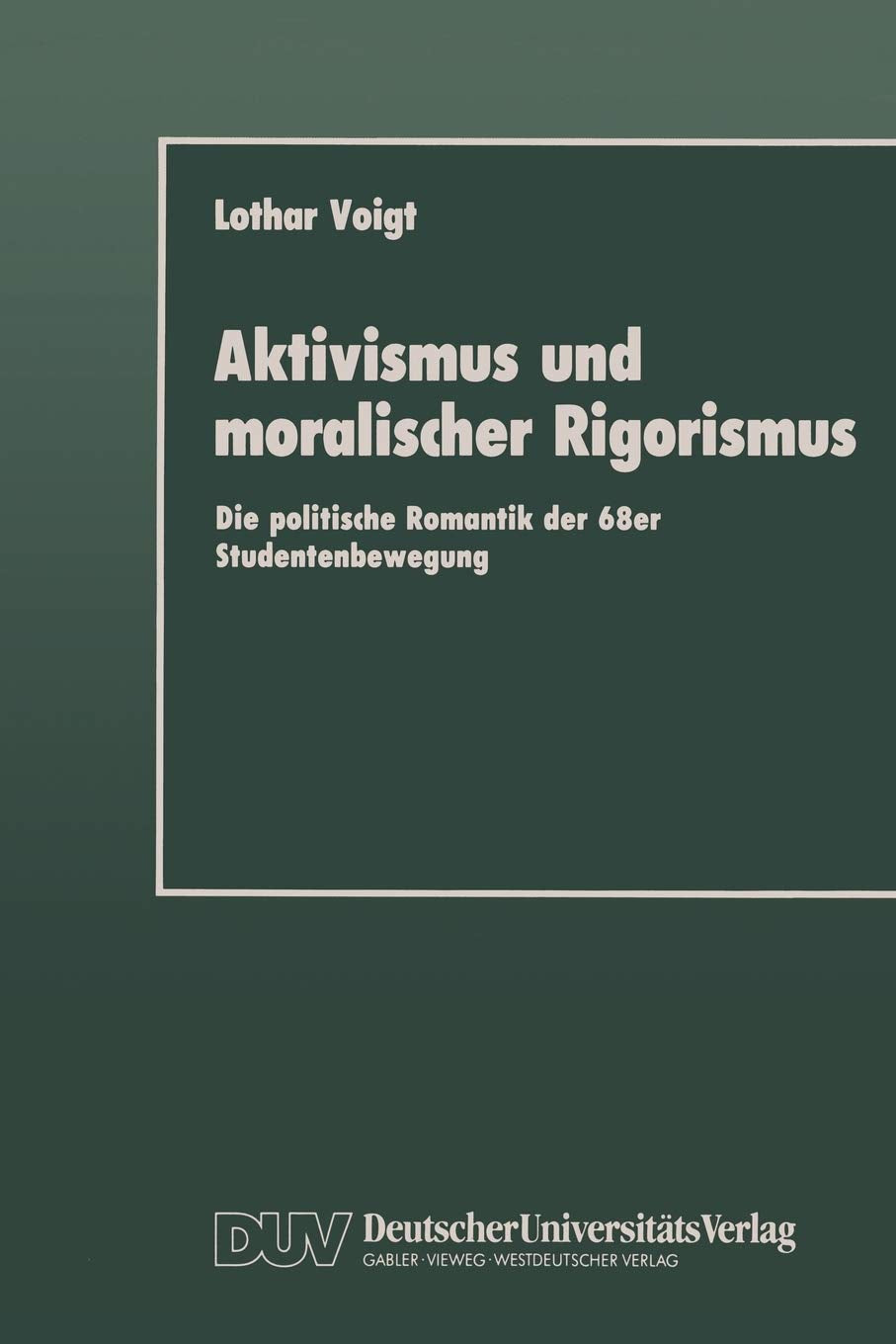 Aktivismus und moralischer Rigorismus: Die politische Romantik der 68er Studentenbewegung (German Edition),Used