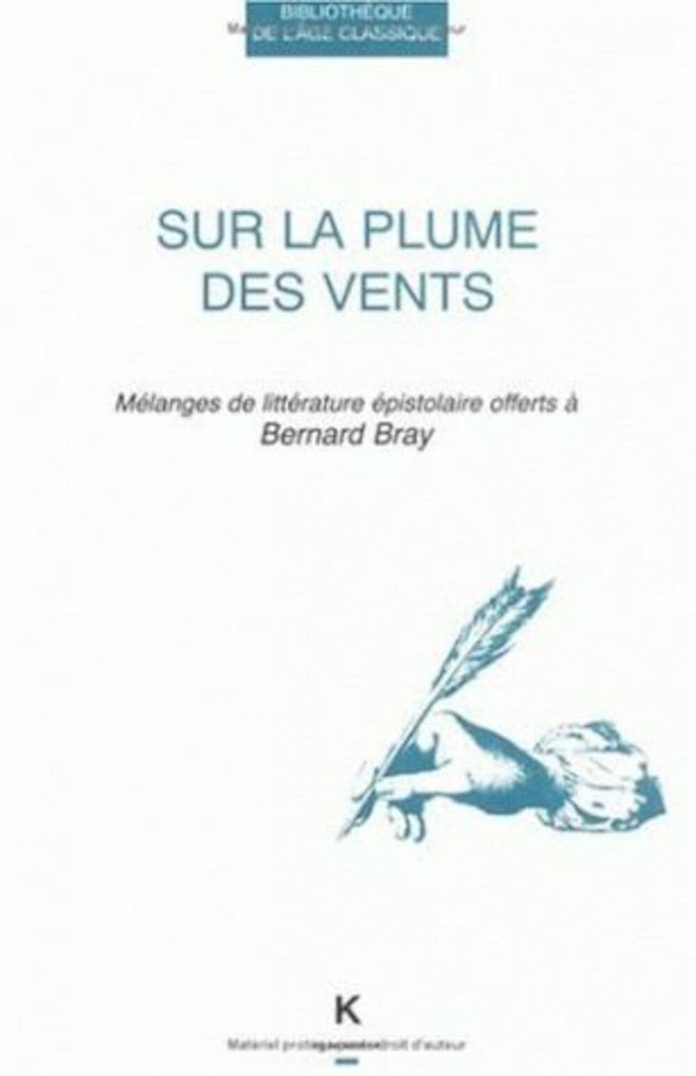 Sur La Plume Des Vents: Melanges de Litterature Epistolaire Offerts a Bernard Bray (Bibliotheque de L'Age Classique) (Volume 14),Used