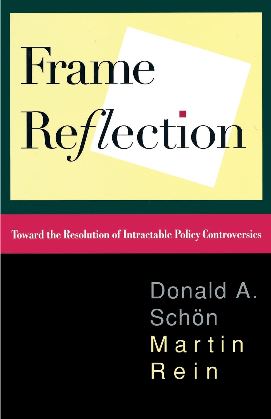 Frame Reflection: Toward The Resolution Of Intractrable Policy Controversies,New