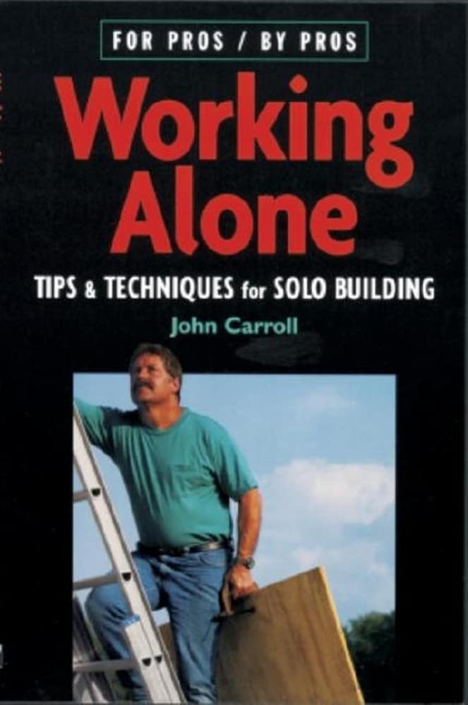 Working Alone: Tips & Techniques for Solo Building (For Pros By Pros),Used