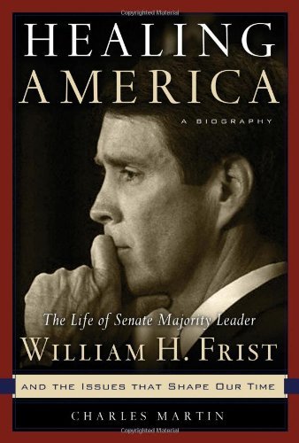 Healing America: The Life Of United States Senate Majority Leader William H. Frist, M.d. And The Issues That Shape Our Times,Used