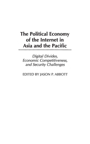 The Political Economy of the Internet in Asia and the Pacific: Digital Divides, Economic Competitiveness, and Security Challenge,Used