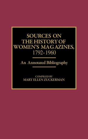 Sources on the History of Women's Magazines, 17921960: An Annotated Bibliography (Bibliographies and Indexes in Women's Studies,Used