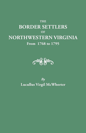 The Border Settlers of Northwestern Virginia, from 1768 to 1795 : Embracing the Life of Jesse Hughes and Other Noted Scouts of t,Used
