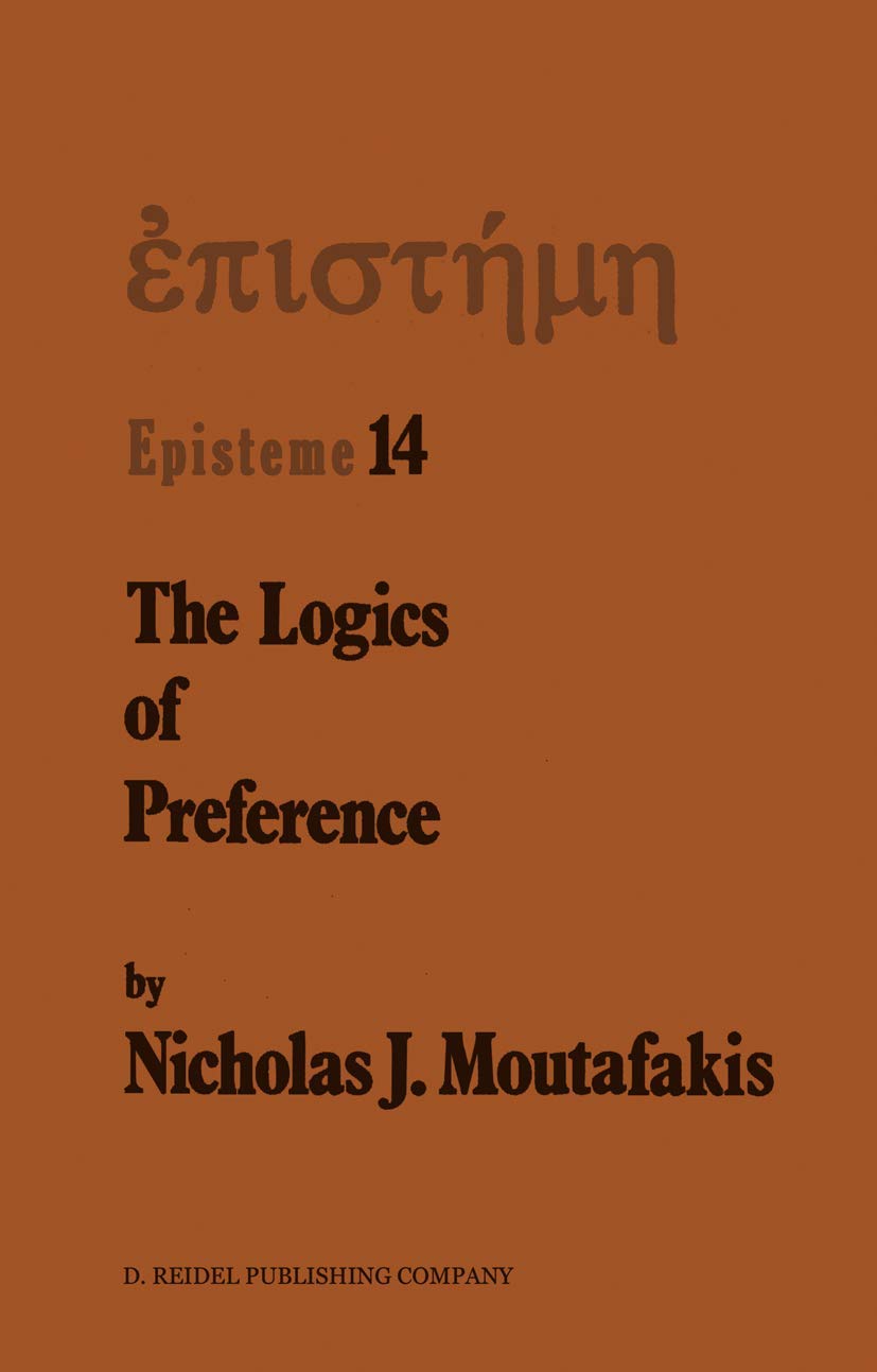 The Logics of Preference: A Study of Prohairetic Logics in Twentieth Century Philosophy (Episteme, 14),Used