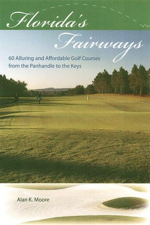 Florida'S Fairways: 60 Alluring And Affordable Golf Courses From The Panhandle To The Keys,Used