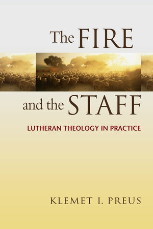 Fire And The Staff: Lutheran Theology In Practice