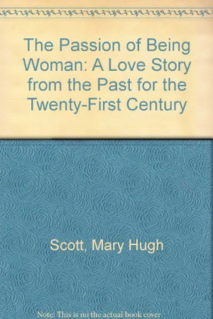 The Passion of Being Woman: A Love Story from the Past for the TwentyFirst Century,Used