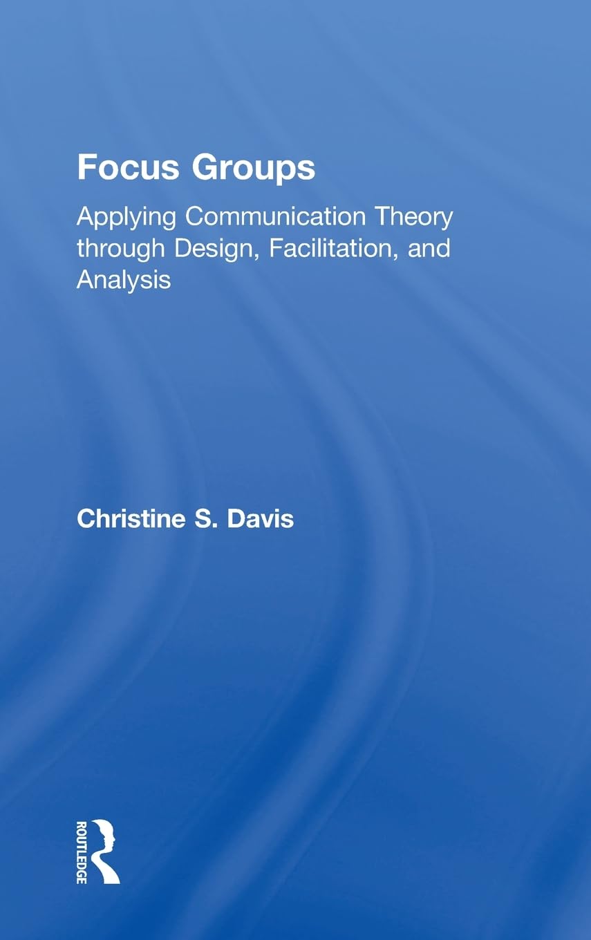 Focus Groups: Applying Communication Theory through Design, Facilitation, and Analysis,Used
