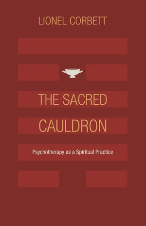 The Sacred Cauldron: Psychotherapy As A Spiritual Practice