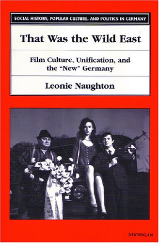 That Was The Wild East: Film Culture, Unification, And The 'New' Germany (Social History, Popular Culture, And Politics In Germa,Used